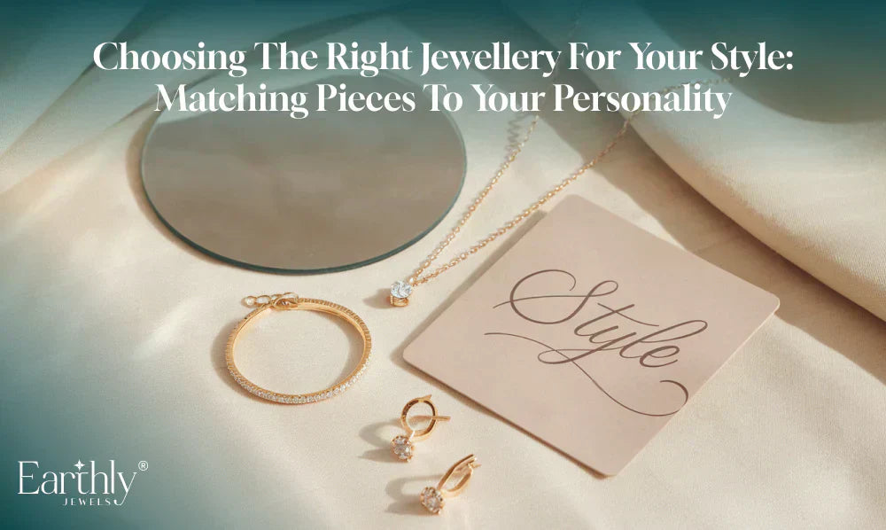 Choosing the Right Jewellery for Your Style: Matching Pieces to Your Personality