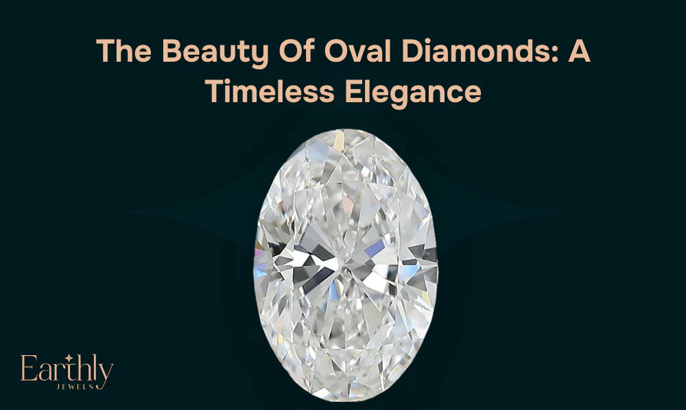 The Beauty of Oval Diamonds: A Timeless Elegance
