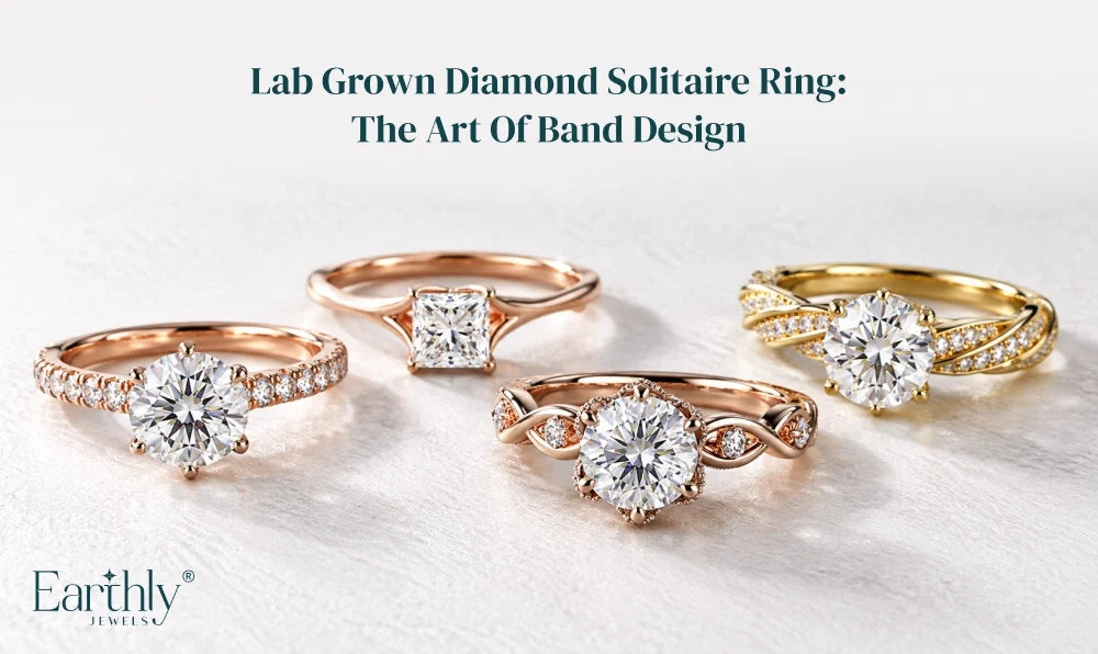 Lab Grown Diamond Solitaire Ring Band Guide - Earthly Jewels