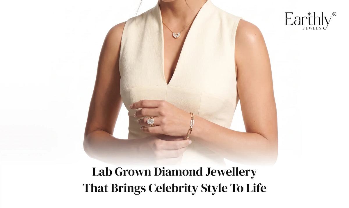 Lab Grown Diamond Jewellery That Brings Celebrity Style to Life | Earthly Jewels