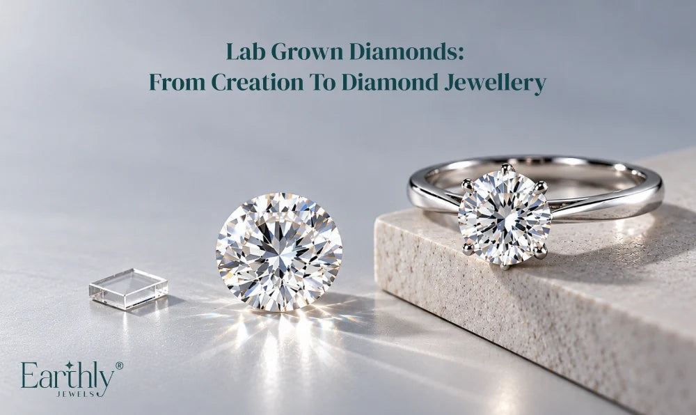 Lab Grown Diamonds: From Creation to Diamond Jewellery | Earthly Jewels