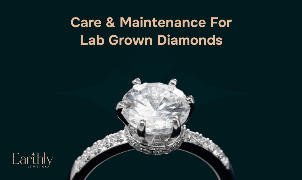 Brighter Than Ever: After-Purchasing Care & Maintenance for Lab Grown Diamonds | Earthly Jewels