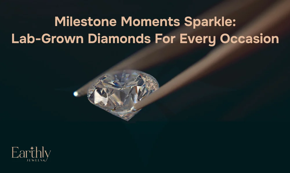 Celebrating Every Milestone Lab Grown Diamonds for Graduations, Birthdays, and Anniversaries | Earthly Jewels